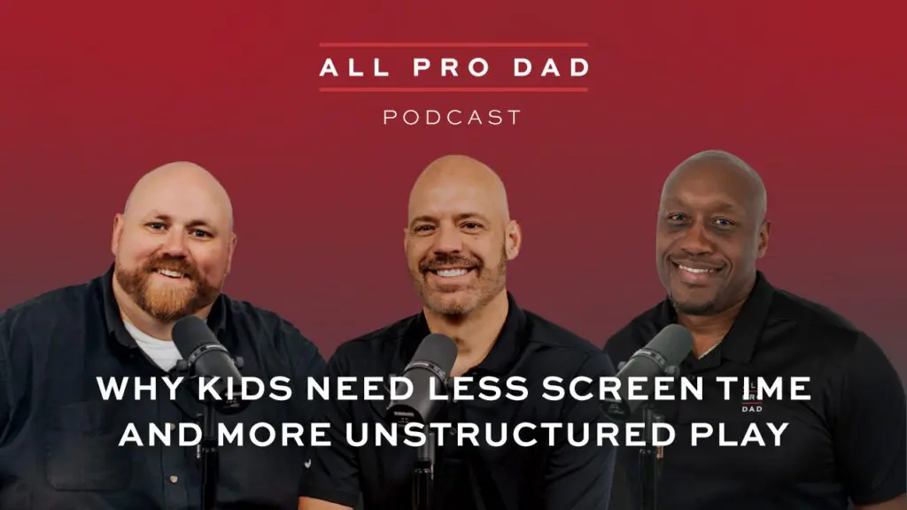 Podcast ep. 50 All Pro Dad Why Kids Need Less Screen Time and More Unstructured Play
